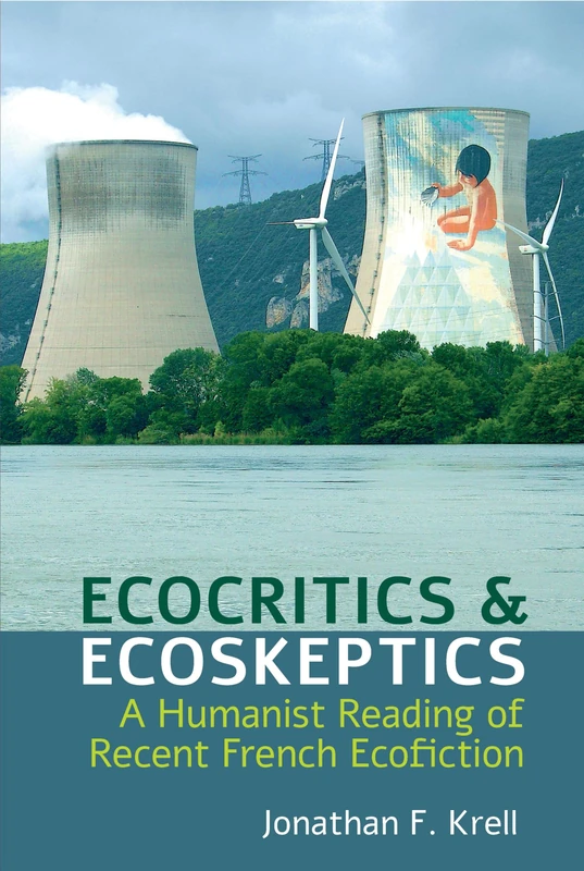 Ecocritics and Ecoskeptics: A Humanist Reading of Recent French Ecofiction (Studies in Modern and Contemporary France): 5