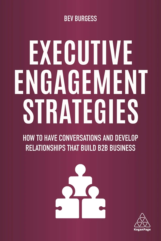 Executive Engagement Strategies: How to Have Conversations and Develop Relationships that Build B2B Business