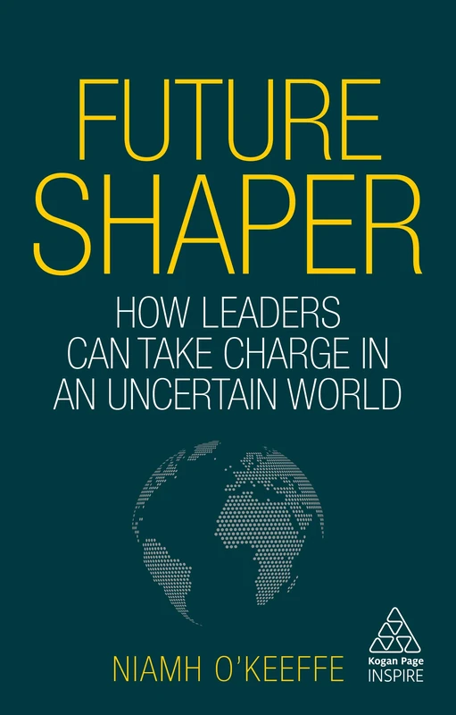 Future Shaper: How Leaders Can Take Charge in an Uncertain World (Kogan Page Inspire) - Image 1