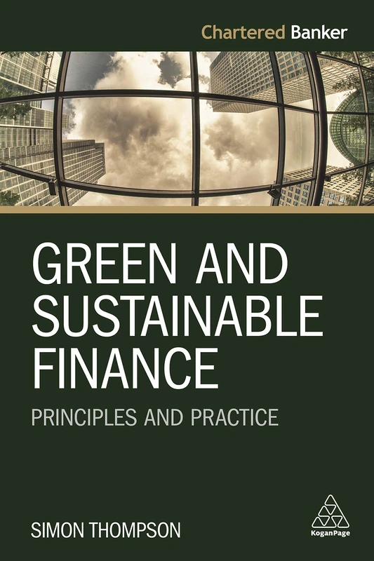 Green and Sustainable Finance: Principles and Practice (Chartered Banker series, 6)