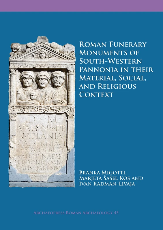 Roman Funerary Monuments of South-Western Pannonia in their Material, Social, and Religious Context (Archaeopress Roman Archaeology): 45