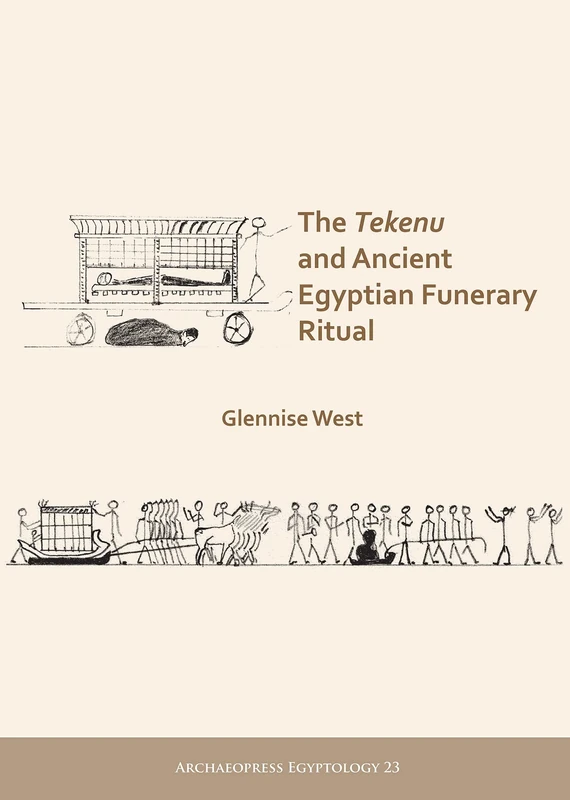 The Tekenu and Ancient Egyptian Funerary Ritual: 23 (Archaeopress Egyptology)