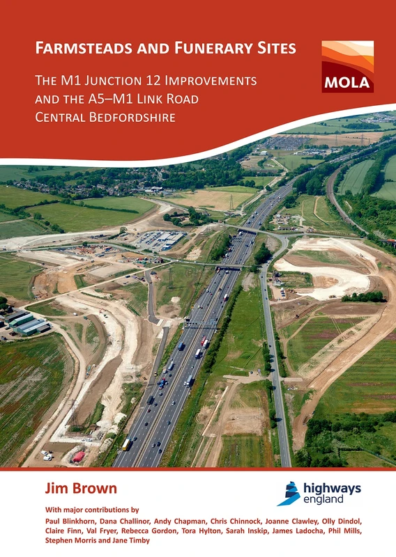 Farmsteads and Funerary Sites: The M1 Junction 12 Improvements and the A5-M1 Link Road, Central Bedfordshire: Archaeological investigations prior to construction, 2011 & 2015-16