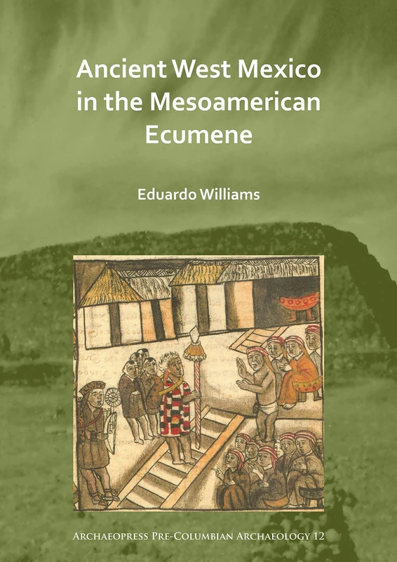 Ancient West Mexico in the Mesoamerican Ecumene: 12 (Archaeopress Pre-Columbian Archaeology)