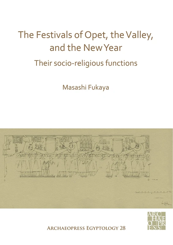 The Festivals of Opet, the Valley, and the New Year: Their Socio-Religious Functions (Archaeopress Egyptology): 28
