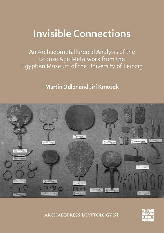 Invisible Connections: An Archaeometallurgical Analysis of the Bronze Age Metalwork from the Egyptian Museum of the University of Leipzig (Archaeopress Egyptology): 31