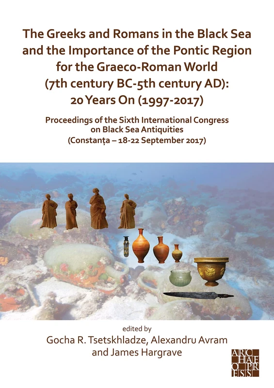 The Greeks and Romans in the Black Sea and the Importance of the Pontic Region for the Graeco-Roman World (7th century BC-5th century AD): 20 Years On ... (Constanţa – 18-22 September 2017)