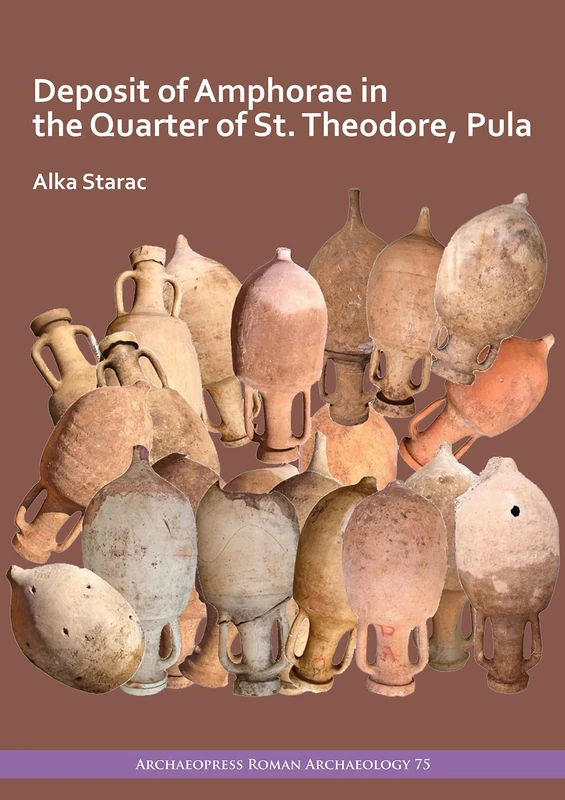 Deposit of Amphorae in the Quarter of St. Theodore, Pula (Archaeopress Roman Archaeology): 75