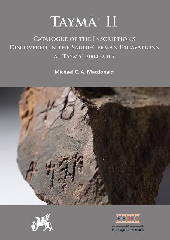 Taymāʾ II: Catalogue of the Inscriptions Discovered in the Saudi-German Excavations at Taymāʾ 2004–2015: Catalogue of the Inscriptions Discovered in ... of the Saudi-German Archaeological Project)