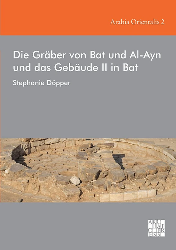 Die Gräber von Bat und Al-Ayn und das Gebäude II in Bat: 2 (Arabia Orientalis: Studien zur Archäologie Ostarabiens) (Arabia Orientalis: Studien Zur Archaologie Ostarabiens)