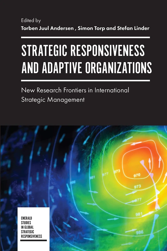 Strategic Responsiveness and Adaptive Organizations: New Research Frontiers in International Strategic Management (Emerald Studies in Global Strategic Responsiveness)
