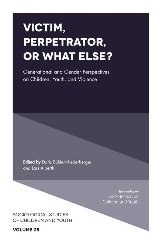 Victim, Perpetrator, or What Else?: Generational and Gender Perspectives on Children, Youth, and Violence: 25 (Sociological Studies of Children and Youth, 25)