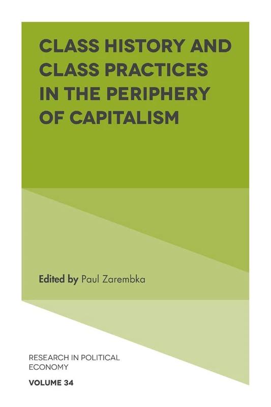 Class History and Class Practices in the Periphery of Capitalism: 34 (Research in Political Economy, 34)