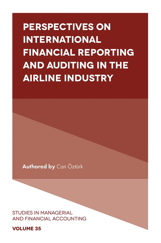 Perspectives on International Financial Reporting and Auditing in the Airline Industry: 35 (Studies in Managerial and Financial Accounting, 35)