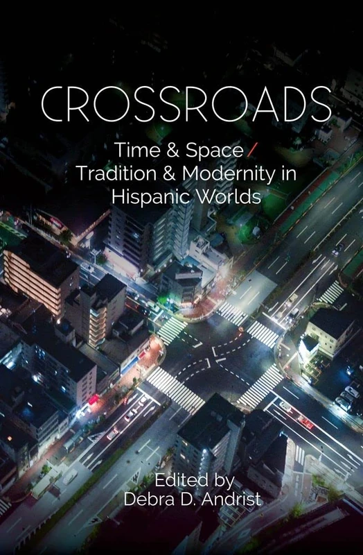 Crossroads: Time & Space / Tradition & Modernity in Hispanic Worlds (CILAS Sussex Latin American Library)