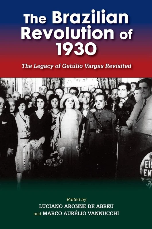 The Brazilian Revolution of 1930: The Legacy of Getúlio Vargas Revisited (The Portuguese-Speaking World)