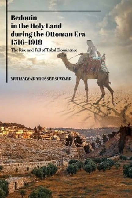 Bedouin in the Holy Land during the Ottoman Era, 1516-1918: The Rise and Fall of Tribal Dominance