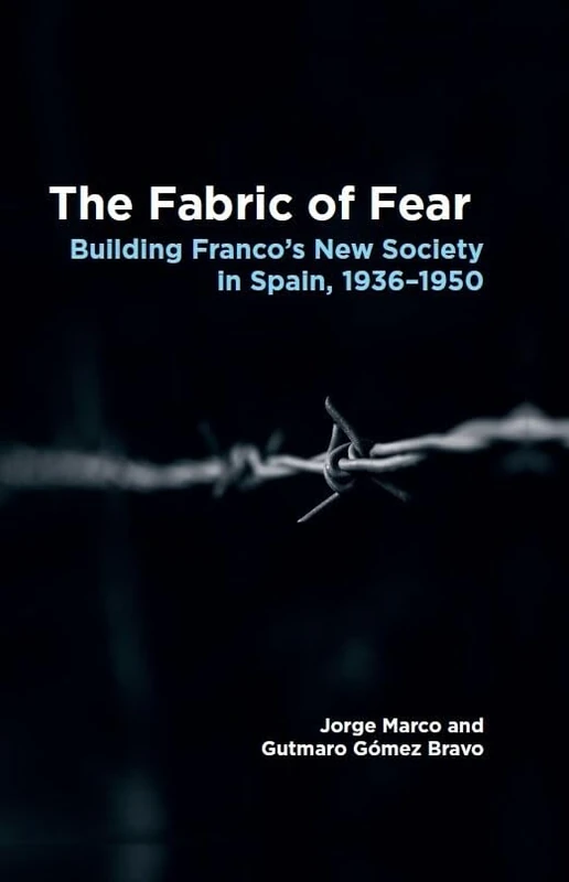 The Fabric of Fear: Building Franco s New Society in Spain, 1936 1950 (LSE Studies in Spanish History)
