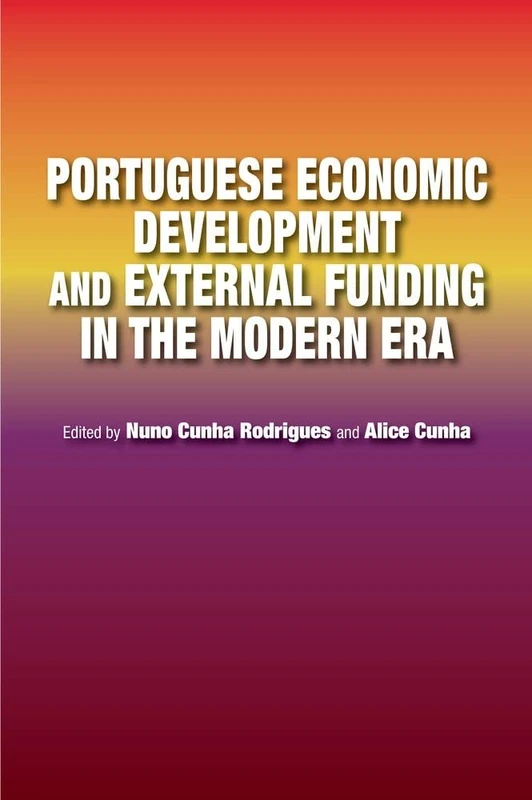 Portuguese Economic Development and External Funding in the Modern Era (The Portuguese-Speaking World: Its History, Politics and Culture)