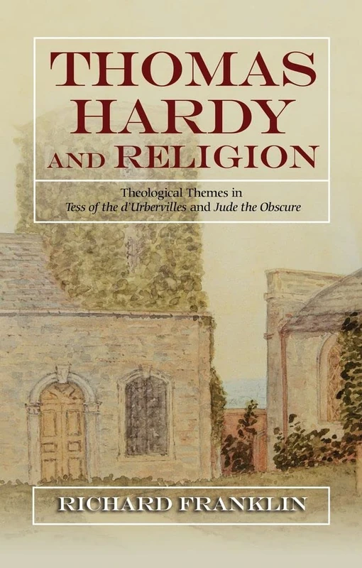 Thomas Hardy and Religion: Theological Themes in Tess of the d'Urbervilles and Jude the Obscure: Theological Themes in Tess of the d'Urbervilles and Jude the Obscure