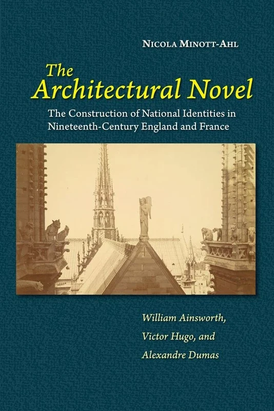 The Architectural Novel: The Construction of National Identities in Nineteenth-Century England and France: William Ainsworth, Victor Hugo, and Alexandre Dumas - Image 1