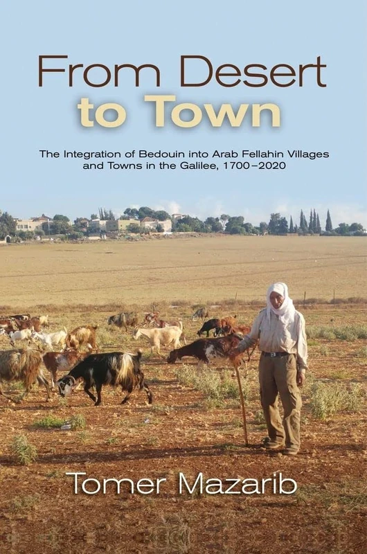From Desert to Town: The Integration of Bedouin into Arab Fellahin Villages and Towns in the Galilee, 1700 2020 - Image 1