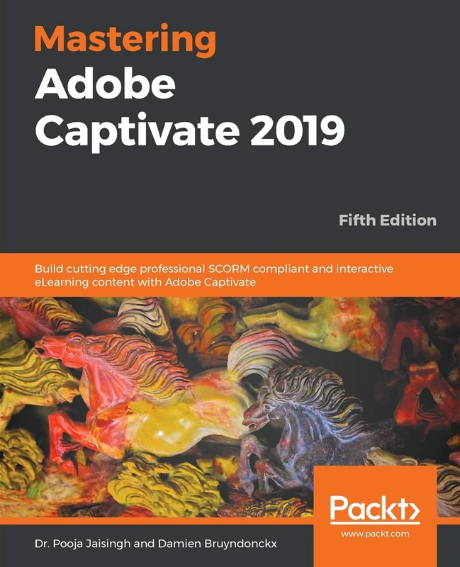 Mastering Adobe Captivate 2019: Build cutting edge professional SCORM compliant and interactive eLearning content with Adobe Captivate, 5th Edition
