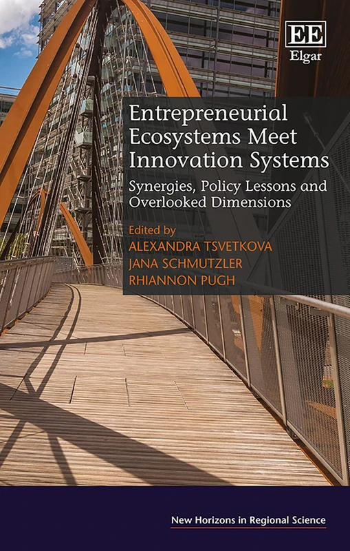 Entrepreneurial Ecosystems Meet Innovation Systems: Synergies, Policy Lessons and Overlooked Dimensions (New Horizons in Regional Science series)