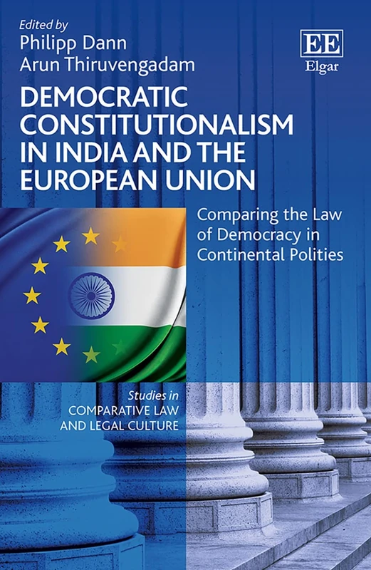 Democratic Constitutionalism in India and the European Union: Comparing the Law of Democracy in Continental Polities (Studies in Comparative Law and Legal Culture series)