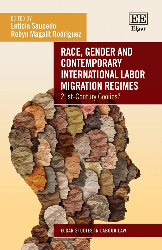Race, Gender and Contemporary International Labor Migration Regimes: 21st-Century Coolies? (Elgar Studies in Labour Law)