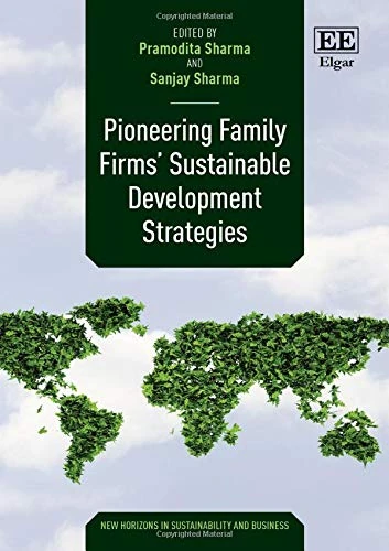 Pioneering Family Firms’ Sustainable Development Strategies (New Horizons in Sustainability and Business series)