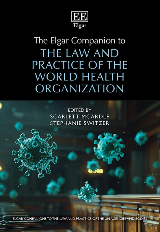 The Elgar Companion to the Law and Practice of the World Health Organization (Elgar Companions to the Law and Practice of the UN Agencies and Bodies series)