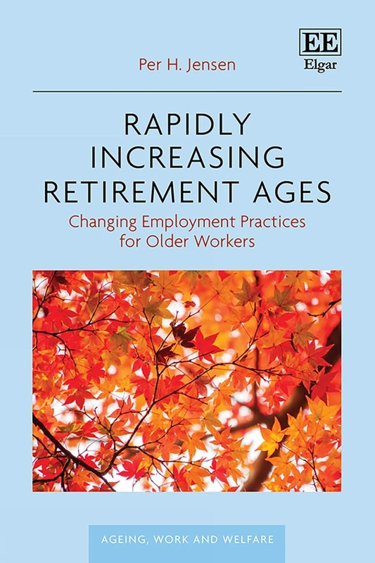 Rapidly Increasing Retirement Ages: Changing Employment Practices for Older Workers (Ageing, Work and Welfare series)