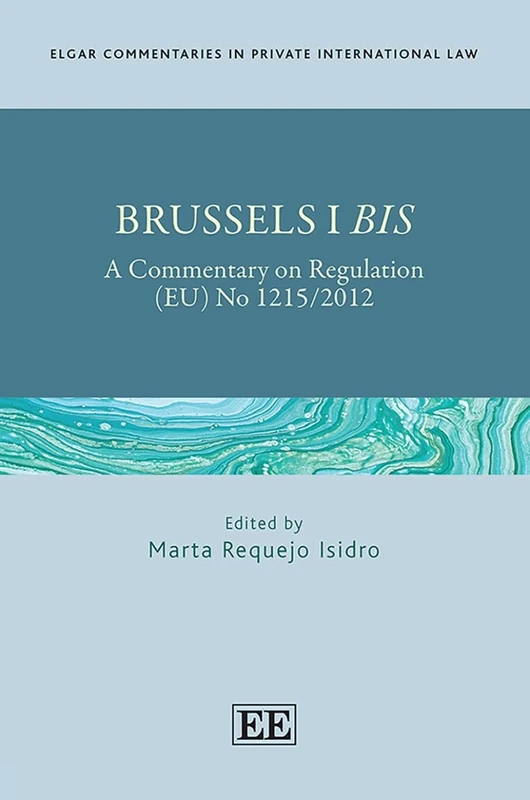 Brussels I Bis: A Commentary on Regulation (EU) No 1215/2012 (Elgar Commentaries in Private International Law series)