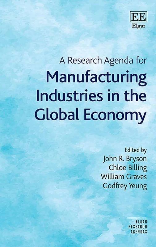 A Research Agenda for Manufacturing Industries in the Global Economy (Elgar Research Agendas)
