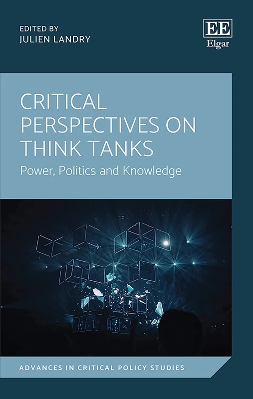 Critical Perspectives on Think Tanks: Power, Politics and Knowledge (Advances in Critical Policy Studies series)