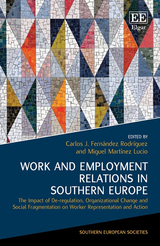 Work and Employment Relations in Southern Europe: The Impact of De-regulation, Organizational Change and Social Fragmentation on Worker Representation and Action (Southern European Societies series)