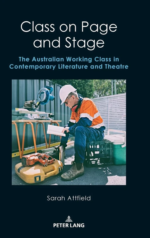 Class on Page and Stage: The Australian Working Class in Contemporary Literature and Theatre: 7 (Australian Studies: Interdisciplinary Perspectives)