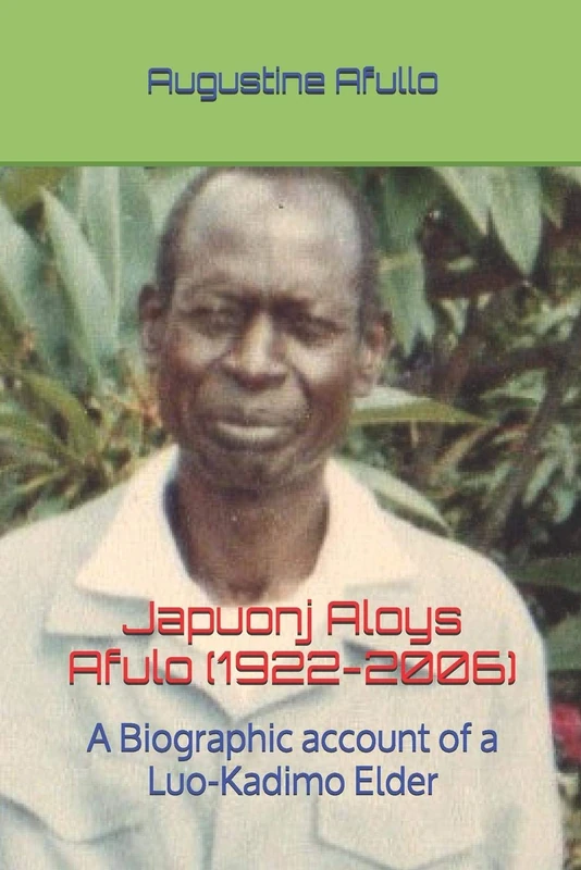 Japuonj Aloys Afulo (1922-2006)- Part I: A Biographic Account of a Luo-Kadimo Elder: 11 (Prof Augustine Afullo Biographic Series- Documenting the Undocumented) - Image 1
