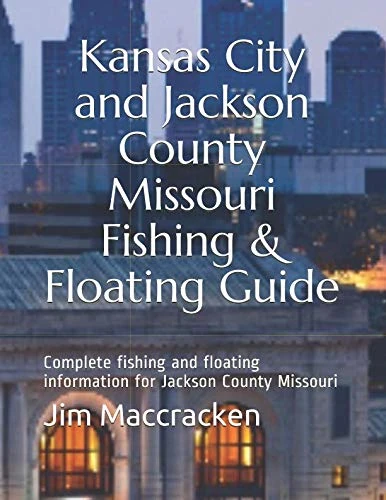 Kansas City and Jackson County Missouri Fishing & Floating Guide Book: Complete fishing and floating information for Jackson County Missouri (Jackson County Missouri Fishing & Floating Guide Books) - Image 1