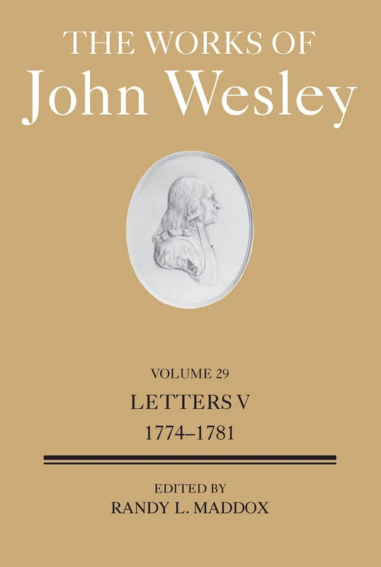 The Works of John Wesley Volume 29: Letters V (1774-1781): Letters V (1774-1781) (The Works of John Wesley Volume 29)