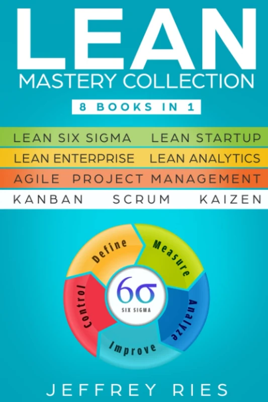 Lean Mastery Collection: 8 Books in 1 - Lean Six Sigma, Lean Startup, Lean Enterprise, Lean Analytics, Agile Project Management, Kanban, Scrum, ... for Scrum, Kanban, Sprint, Dsdm XP & Crystal)