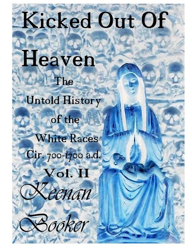Kicked Out of Heaven Vol. II: The Untold History of The White Races cir. 700 - 1700 a.d.: 2 (The Ice In Color)