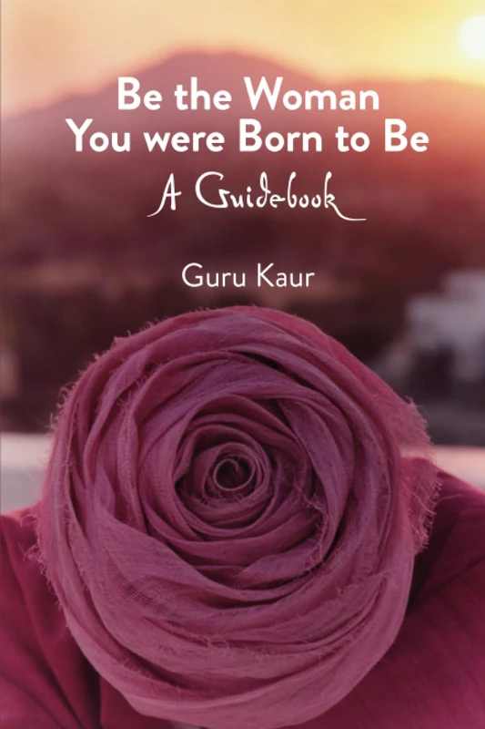 Be the Woman You were Born to Be: A Guidebook