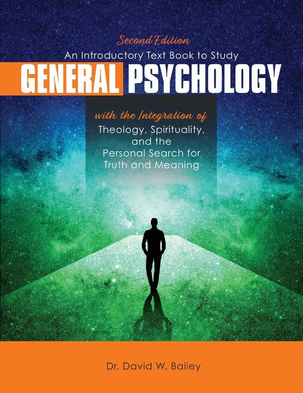 An Introductory Text Book to Study General Psychology with the Integration of Theology Spirituality and the Personal Search for Truth and Meaning