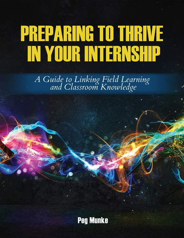 Preparing to Thrive in Your Internship: A Guide to Linking Field Learning and Classroom Knowledge