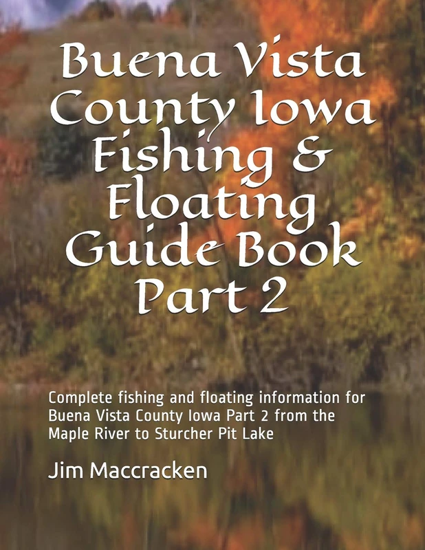 Buena Vista County Iowa Fishing & Floating Guide Book Part 2: Complete fishing and floating information for Buena Vista County Iowa Part 2 from the Maple River to Sturcher Pit Lake: 1 - Image 1