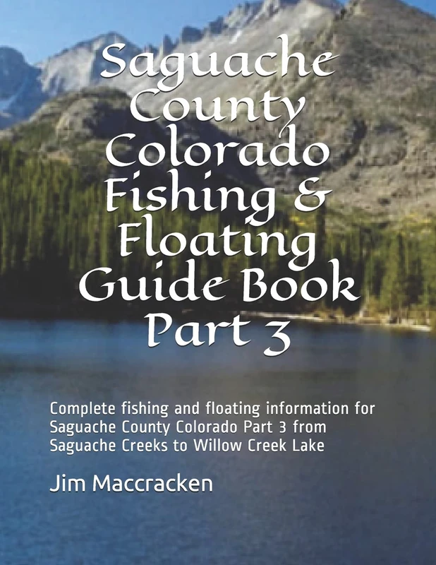 Saguache County Colorado Fishing & Floating Guide Book Part 3: Complete fishing and floating information for Saguache County Colorado Part 2 from Saguache Creeks to Willow Creek Lake: 16