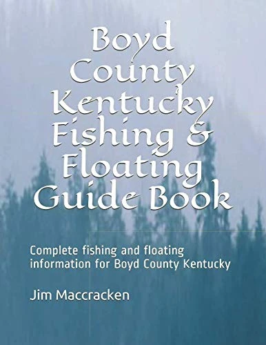 Boyd County Kentucky Fishing & Floating Guide Book: Complete fishing and floating information for Boyd County Kentucky
