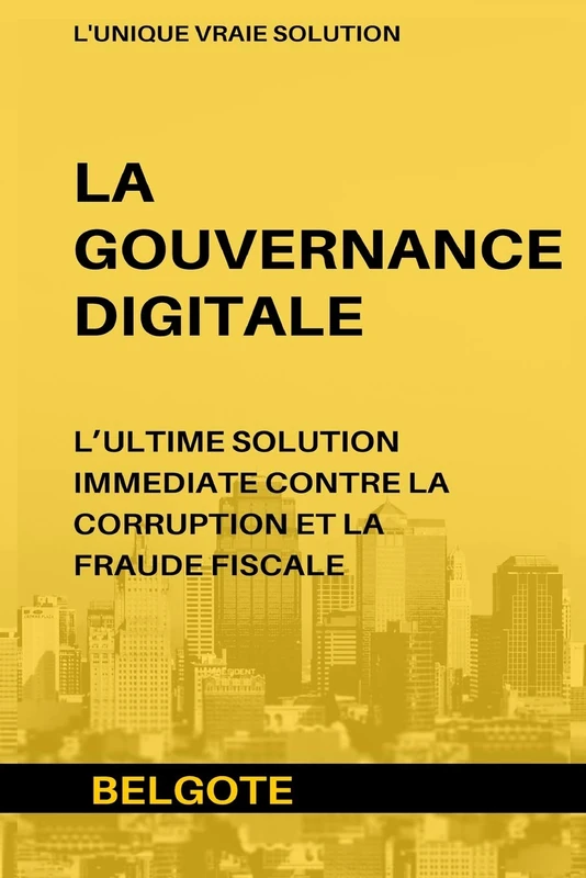 GOUVERNANCE DIGITALE: L’ULTIME SOLUTION IMMEDIATE CONTRE LA CORRUPTION ET LA FRAUDE FISCALE - Image 1